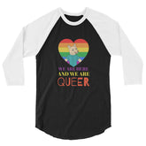 We Are Here And We Are Queer 3/4 Sleeve Raglan Shirt
